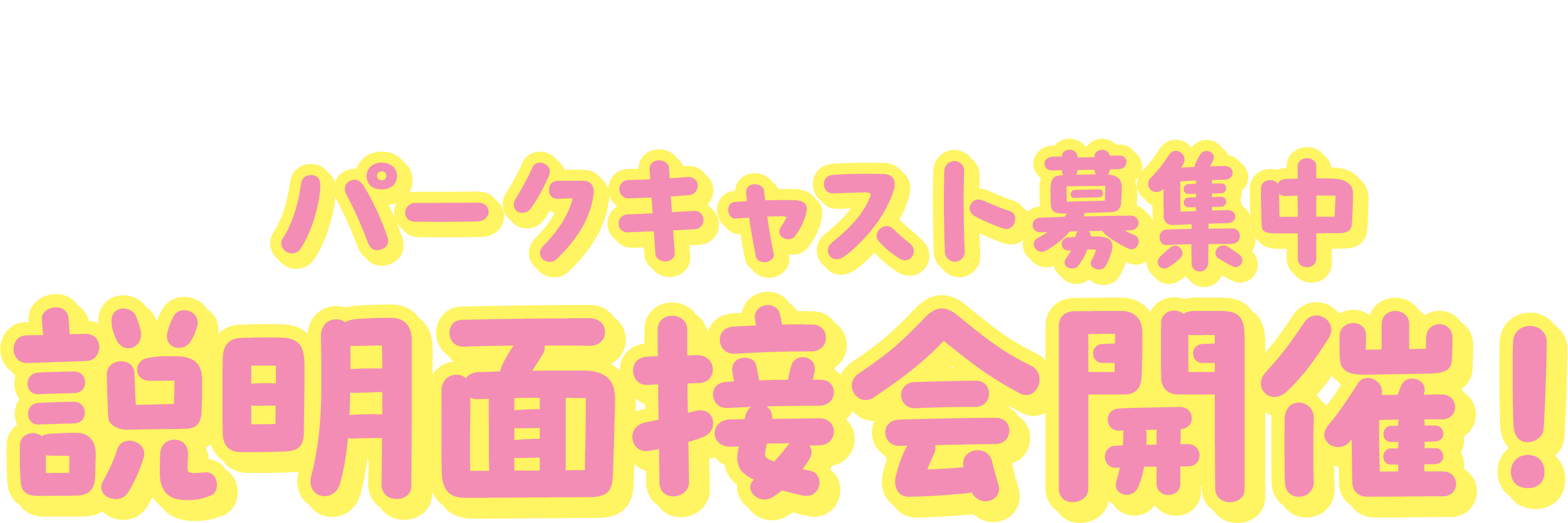 みんなで一緒に盛り上げよう！ パークキャスト募集中説明面接会開催！